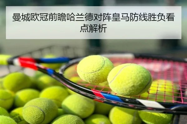曼城欧冠前瞻哈兰德对阵皇马防线胜负看点解析
